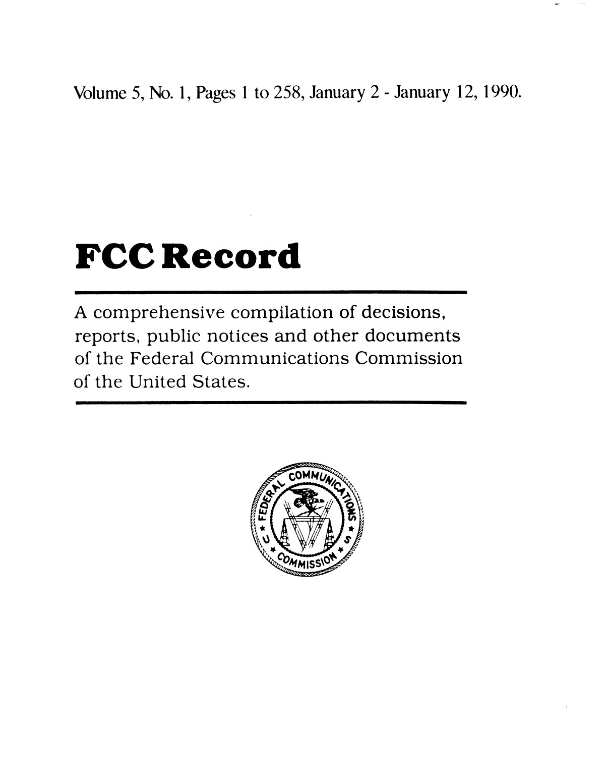 FCC Record, Volume 5, No. 1, Pages 1 to 258, January 2 - January 12, 1990
                                                
                                                    Front Cover
                                                