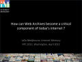 Presentation: How can Web Archives become a critical component of today's Internet?