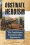 Book: Obstinate Heroism: The Confederate Surrenders After Appomattox