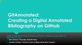Presentation: GitAnnotated: Creating a Digital Annotated Bibliography on GitHub