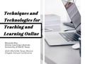 Presentation: Techniques and Technologies for Teaching and Learning Online