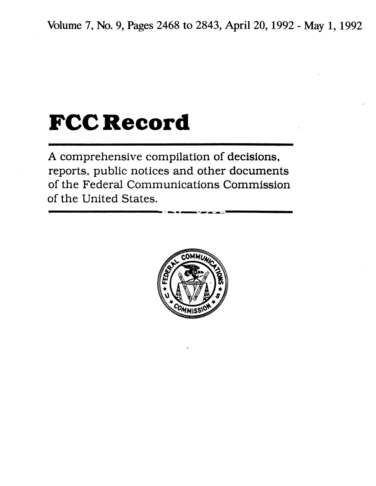FCC Record, Volume 7, No. 9, Pages 2468 to 2843, April 20 - May 1, 1992
                                                
                                                    Front Cover
                                                