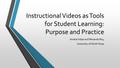 Presentation: Instructional Videos as Tools for Student Learning: Purpose and Pract…