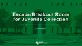 Presentation: Escape/Breakout Room for Juvenile Collection