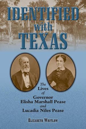 Primary view of object titled 'Identified with Texas: the Lives of Governor Elisha Marshall Pease and Lucadia Niles Pease'.