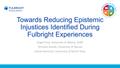 Presentation: Towards Reducing Epistemic Injustices Identified During Fulbright Exp…