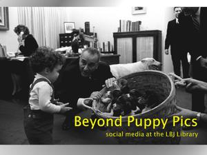 Beyond Puppy Pics: Social Media at the LBJ Library
