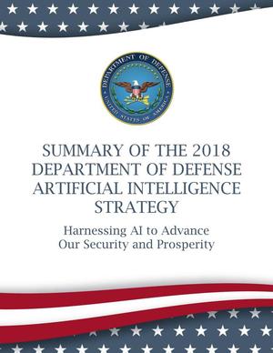 Summary of the 2018 Department of Defense Artificial Intelligence Strategy: Harnessing AI to Advance our Security and Prosperity