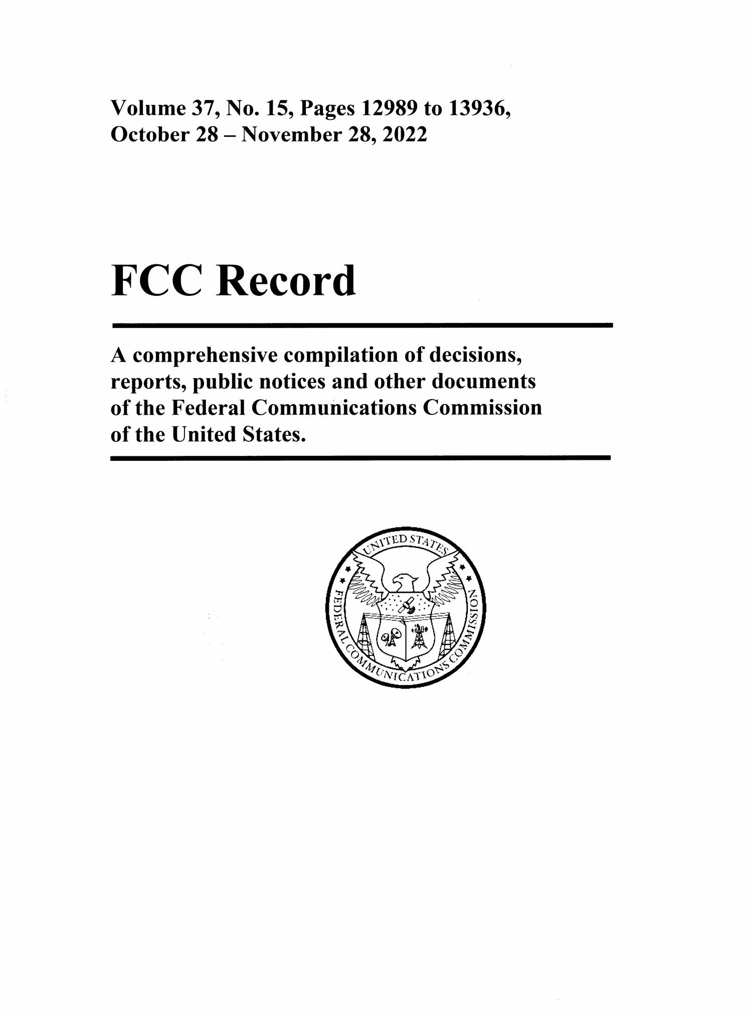 FCC Record, Volume 37, No. 15, Pages 12989 to 13936 October 28 - November 28, 2022
                                                
                                                    Front Cover
                                                
