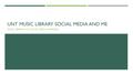 Presentation: UNT Music Library Social Media and Me