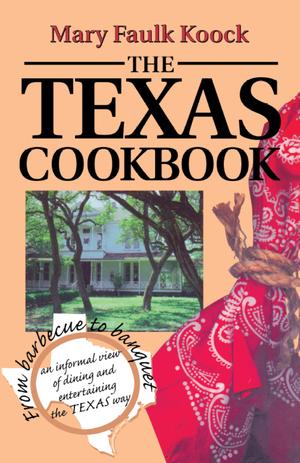 The Texas Cookbook: From Barbecue to Banquet--an Informal View of Dining and Entertaining the Texas Way
