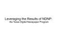 Presentation: Leveraging the Results of NDNP: the Texas Digital Newspaper Program