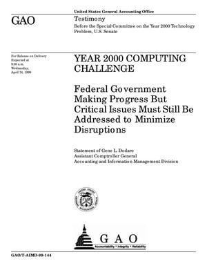Year 2000 Computing Challenge: Federal Government Making Progress But Critical Issues Must Still Be Addressed to Minimize Disruptions