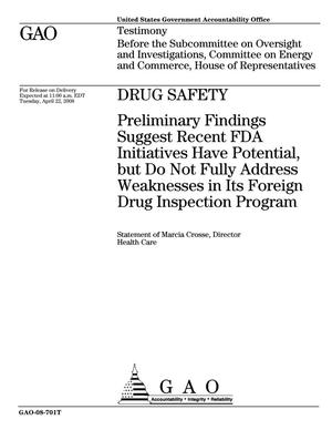 Drug Safety: Preliminary Findings Suggest Recent FDA Initiatives Have Potential, but Do Not Fully Address Weaknesses in Its Foreign Drug Inspection Program