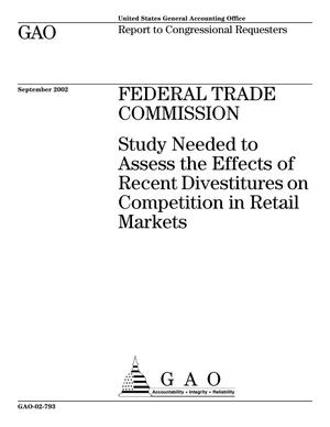 Federal Trade Commission: Study Needed to Assess the Effects of Recent Divestitures on Competition in Retail Markets