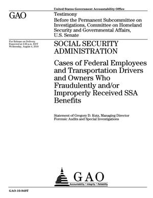 Social Security Administration: Cases of Federal Employees and Transportation Drivers and Owners Who Fraudulently and/or Improperly Received SSA Benefits