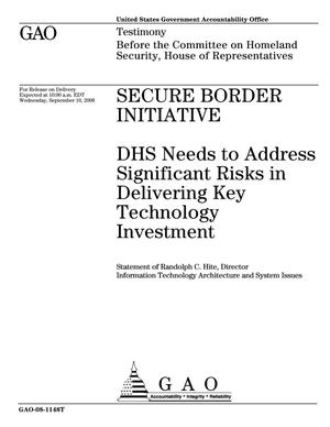 Secure Border Initiative: DHS Needs to Address Significant Risks in Delivering Key Technology Investment