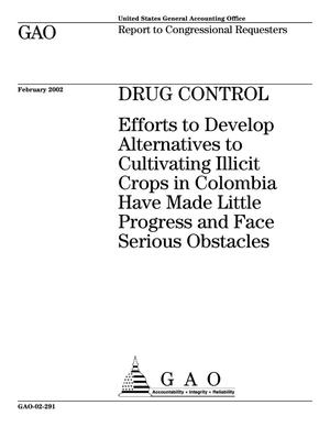 Drug Control: Efforts to Develop Alternatives to Cultivating Illicit Crops in Colombia Have Made Little Progress and Face Serious Obstacles