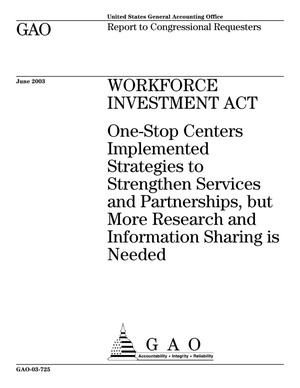 Workforce Investment Act: One-Stop Centers Implemented Strategies to Strengthen Services and Partnerships, but More Research and Information Sharing is Needed