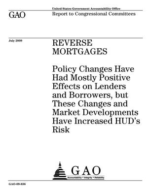 Reverse Mortgages: Policy Changes Have Had Mostly Positive Effects on Lenders and Borrowers, but These Changes and Market Developments Have Increased HUD's Risk