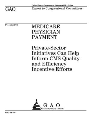 Primary view of object titled 'Medicare Physician Payment: Private-Sector Initiatives Can Help Inform CMS Quality and Efficiency Incentive Efforts'.