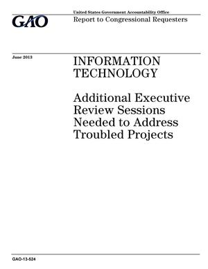 Information Technology: Additional Executive Review Sessions Needed to Address Troubled Projects