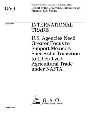 International Trade: U.S. Agencies Need Greater Focus to Support Mexico's Successful Transition to Liberalized Agricultural Trade Under NAFTA