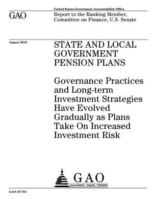 State and Local Government Pension Plans: Governance Practices and Long-term Investment Strategies Have Evolved Gradually as Plans Take On Increased Investment Risk