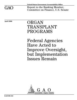 Organ Transplant Programs: Federal Agencies Have Acted to Improve Oversight, but Implementation Issues Remain