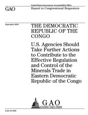 The Democratic Republic of the Congo: U.S. Agencies Should Take Further Actions to Contribute to the Effective Regulation and Control of the Minerals Trade in Eastern Democratic Republic of the Congo