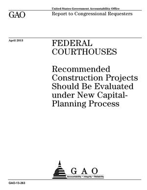 Federal Courthouses: Recommended Construction Projects Should Be Evaluated under New Capital- Planning Process