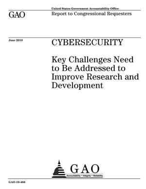 Cybersecurity: Key Challenges Need to Be Addressed to Improve Research and Development