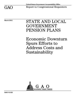 State and Local Government Pension Plans: Economic Downturn Spurs Efforts to Address Costs and Sustainability