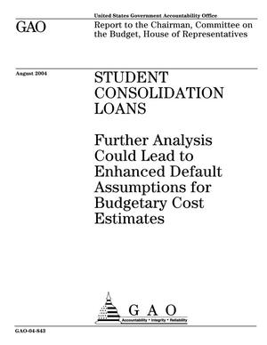Student Consolidation Loans: Further Analysis Could Lead to Enhanced Default Assumptions for Budgetary Cost Estimates