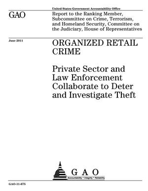 Organized Retail Crime: Private Sector and Law Enforcement Collaborate to Deter and Investigate Theft