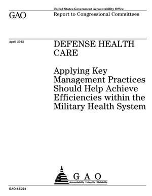 Defense Health Care: Applying Key Management Practices Should Help Achieve Efficiencies within the Military Health System