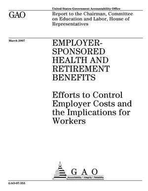 Employer-Sponsored Health and Retirement Benefits: Efforts to Control Employer Costs and the Implications for Workers