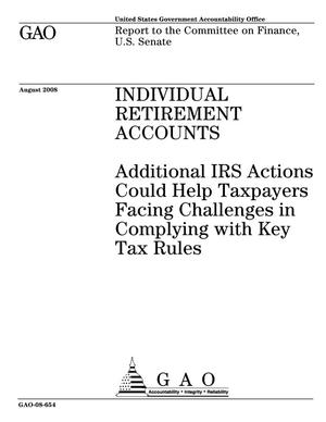 Primary view of object titled 'Individual Retirement Accounts: Additional IRS Actions Could Help Taxpayers Facing Challenges in Complying with Key Tax Rules'.