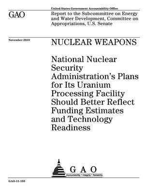 Nuclear Weapons: National Nuclear Security Administration's Plans for Its Uranium Processing Facility Should Better Reflect Funding Estimates and Technology Readiness