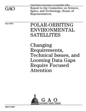 Polar-Orbiting Environmental Satellites: Changing Requirements, Technical Issues, and Looming Data Gaps Require Focused Attention