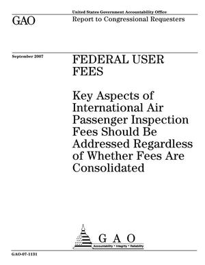 Federal User Fees: Key Aspects of International Air Passenger Inspection Fees Should Be Addressed Regardless of Whether Fees Are Consolidated