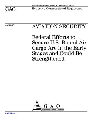 Aviation Security: Federal Efforts to Secure U.S.-Bound Air Cargo Are in the Early Stages and Could Be Strengthened