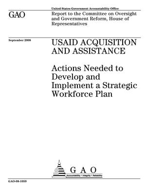 USAID Acquisition and Assistance: Actions Needed to Develop and Implement a Strategic Workforce Plan
