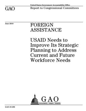 Foreign Assistance: USAID Needs to Improve Its Strategic Planning to Address Current and Future Workforce Needs