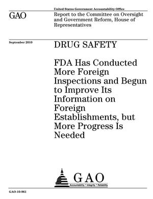 Drug Safety: FDA Has Conducted More Foreign Inspections and Begun to Improve Its Information on Foreign Establishments, but More Progress Is Needed