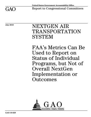 NextGen Air Transportation System: FAA's Metrics Can Be Used to Report on Status of Individual Programs, but Not of Overall NextGen Implementation or Outcomes