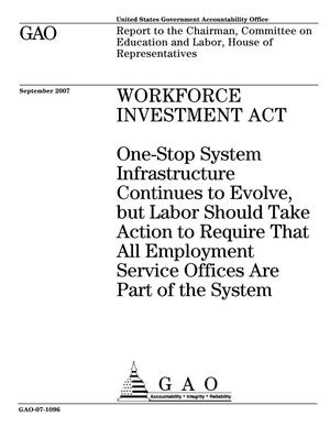 Workforce Investment Act: One-Stop System Infrastructure Continues to Evolve, but Labor Should Take Action to Require That All Employment Service Offices Are Part of the System