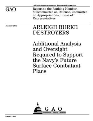 Arleigh Burke Destroyers: Additional Analysis and Oversight Required to Support the Navy's Future Surface Combatant Plans