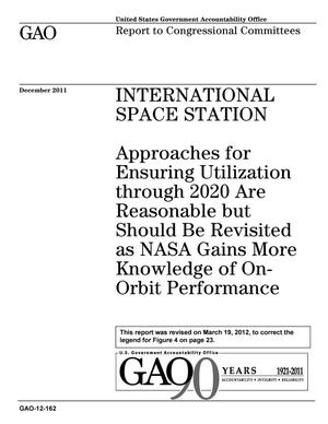 International Space Station: Approaches for Ensuring Utilization through 2020 Are Reasonable but Should Be Revisited as NASA Gains More Knowledge of On-Orbit Performance