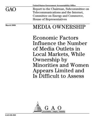 Media Ownership: Economic Factors Influence the Number of Media Outlets in Local Markets, While Ownership by Minorities and Women Appears Limited and Is Difficult to Assess